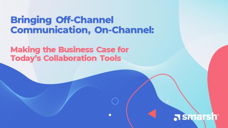 Bringing Off-Channel Communication, On-Channel: Making the Business Case for Today’s Collaboration Tools